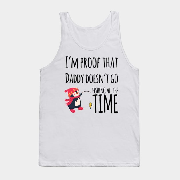 I'm proof that daddy doesn't go fishing all the time Tank Top by Ashden